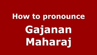 How to pronounce Gajanan Maharaj
