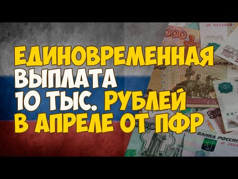 Единовременная выплата 10 тыс. рублей в апреле от ПФР