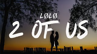 LØLØ - 2 of us (Lyrics)