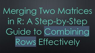 Download the video "Merging Two Matrices in R: A Step-by-Step Guide to Combining Rows Effectively"