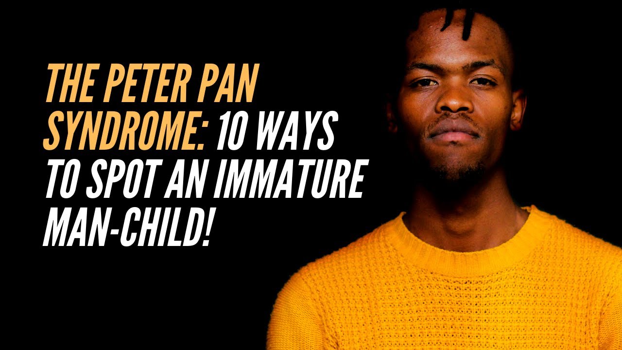 The Peter Pan Syndrome: 10 Ways to Spot an Immature Man-Child!