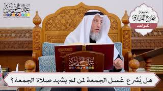 [401] هل يُشرع غسل الجمعة لمن لم يشهد صلاة الجمعة؟ - عثمان الخميس