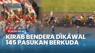 KIRAB Bendera Pusaka & Teks Proklamasi, Dikawal 145 Pasukan Berkuda dari Monas ke Istana Merdeka