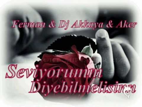 Ferman & Dj Akkaya & Aker - Seviyorum Diyebilmelisin