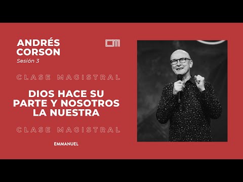 Dios hace su parte y nosotros la nuestra - Andrés Corson || Clase Magistral 2018 - Sesión 3