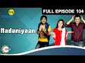 Nadaniyaan Ep 104 30th January Full Episode