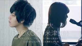 Video thumbnail of "打上花火/DAOKO × 米津玄師(Covered by コバソロ & 春茶 & 伊礼亮)"