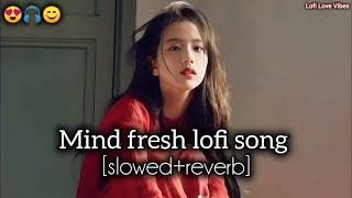 Mind fresh lofi song | Love feeling | Lofi Song [slowed+reverb] | Romantic song