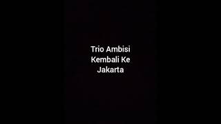 Download lagu Trio Ambisi-Kembali Ke Jakarta mp3