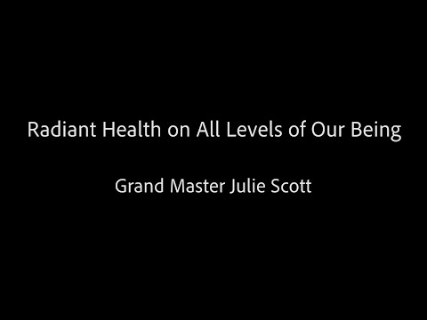 Radiant Health on All Levels of Our Being - Grand Master Julie Scott