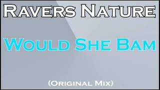 RAVERS NATURE -  Would She Bam (Original Mix)