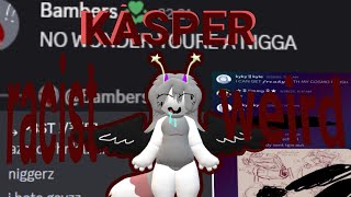 Exposing a weird person named Kasper (racist, weird, and corny, with the some little sex jokes)