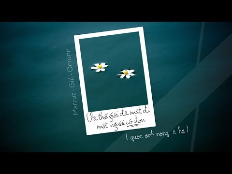 marzuz / Gill / Onionn  - VÀ THẾ GIỚI ĐÃ MẤT ĐI MỘT NGƯỜI CÔ ĐƠN - QuocAnhNong ft. Hạ (Remix)
