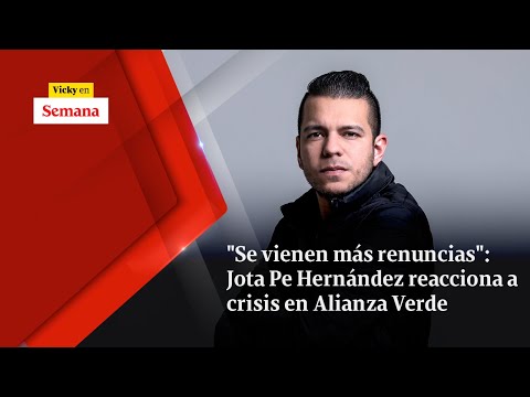 "Se vienen MÁS RENUNCIAS": Jota Pe Hernández reacciona a crisis en Alianza Verde | Vicky en Semana