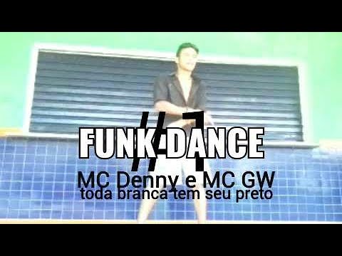 funkdance#1(MC Denny e MC GW-Toda Branca Tem Seu Preto)[[MARCELOXT BARBOSA]]
