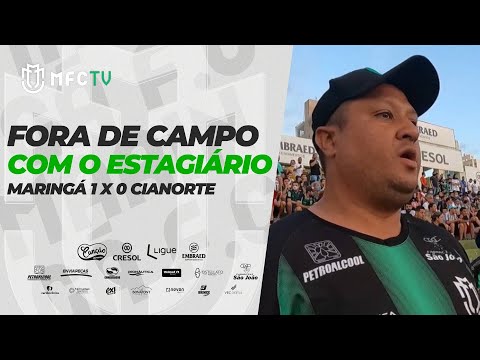 FORA DE CAMPO COM O ESTAGIÁRIO | Maringá 1 x 0 Cianorte