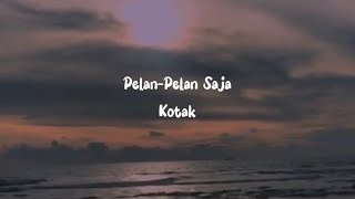 Download lagu Pelan-pelan Saja - Kotak (Lirik) mp3