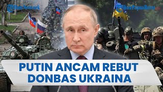 Perang Rusia dan Ukraina Makin Memanas, Putin Ancam Rebut Paksa Donbas seusai Upaya Damai Buntu