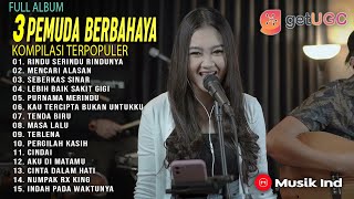 Download lagu 3 PEMUDA BERBAHAYA 'RINDU SERINDU RINDUNYA' FULL ALBUM TERBARU 2022 mp3