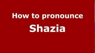 How to pronounce Shazia