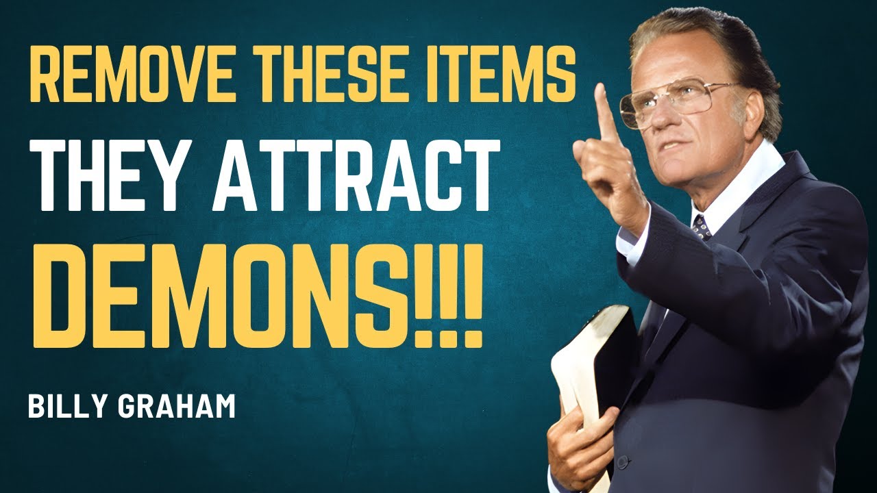 REMOVE THESE ITEMS IMMEDIATELY – #SpiritualWarfare #BillyGraham