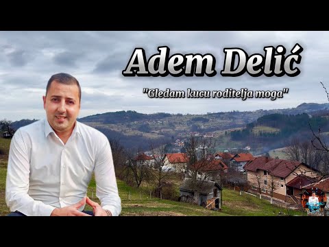Adem Delić - Gledam kuću roditelja moga