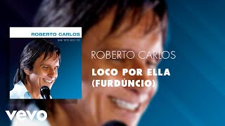 Roberto Carlos - Loco por Ella (Furdúncio) (Áudio Oficial)