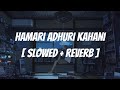 Hamari Adhuri Kahani Slowed Reverb Arijit Singh Lofi Remix Last Night Vibes