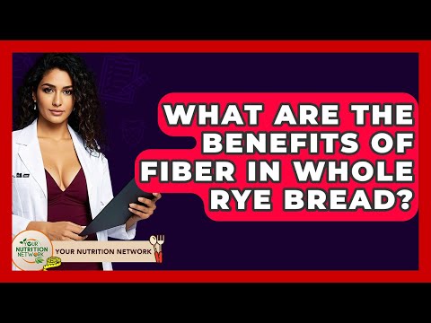 What Are The Benefits Of Fiber In Whole Rye Bread? - Your Nutrition Network