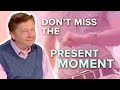 Don’t Miss the Now by Hurrying through Life | Eckhart Tolle