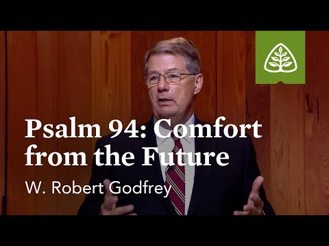 Psalm 94 - Comfort from the Future: Learning to Love the Psalms with W. Robert Godfrey