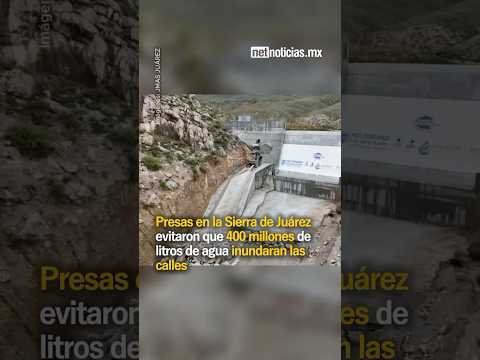 Presas en la Sierra de Juárez evitaron inundaciones severas en Ciudad Juárez