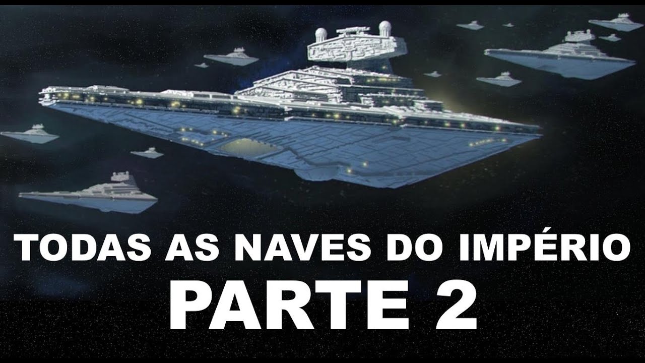 TODAS AS NAVES DO IMPÉRIO PARTE 2
