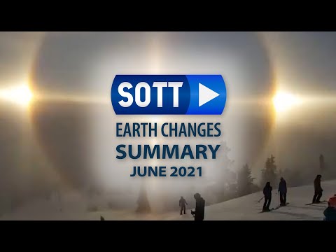 SOTT Earth Changes Summary - June 2021: Extreme Weather, Planetary Upheaval, Meteor Fireballs
