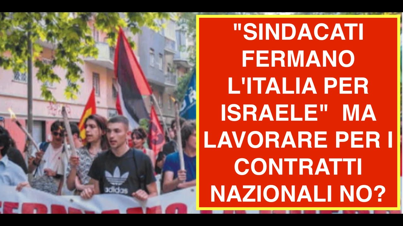 "SINDACATI FERMANO L'ITALIA PER ISRAELE"  MA LAVORARE PER I CONTRATTI NAZIONALI NO?