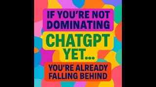 If You’re Not Dominating ChatGPT Yet… You’re Already Falling Behind