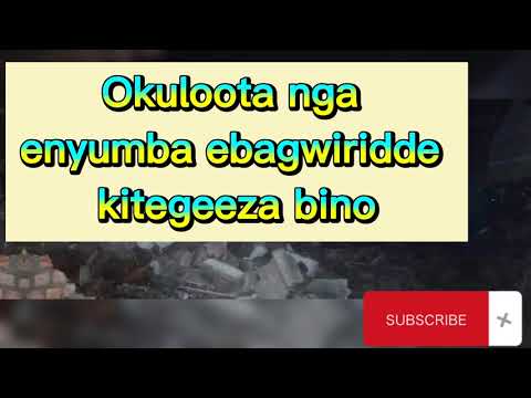 Okuloota nga enyumba ebagwiridde kitegeeza bino