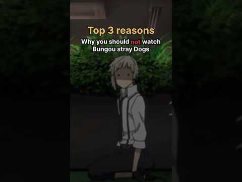 Top 3 reasons you should NOT watch BUNGOU STRAY DOGS #bungoustraydogs