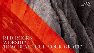 Red Rocks Worship - How Beautiful Your Grace (Audio)