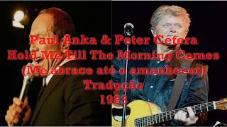 Paul Anka &amp; Peter Cetera - Hold Me Till The Morning Comes (Tradução)