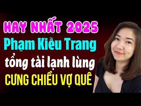 Hay nhất 2025 - Truyện ngôn tình tác giả Phạm Kiều Trang | Tổng tài lạnh lùng cưng chiều vợ quê