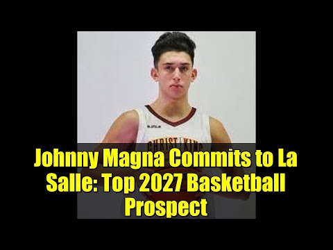 Johnny Magna Commits to La Salle: Top 2027 Basketball Prospect | Zagsblog