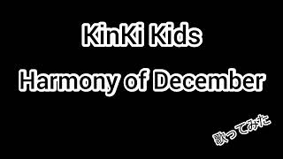 KinKi KidsさんのHarmony of Decemberを歌ってみた