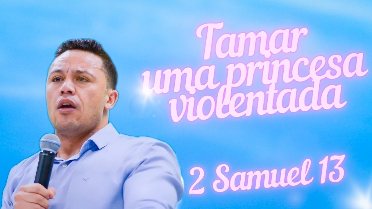 Tamar a História de uma princesa ferida (2 Samuel 13)PR Aldoir Pinheiro Pregação impactante 2023