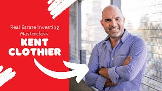 Real Estate Investing Masterclass w/ Kent Clothier