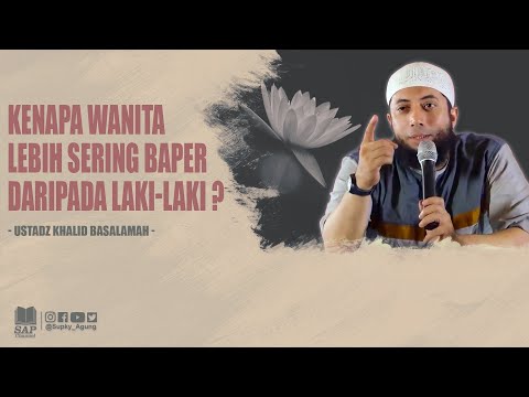 KENAPA WANITA LEBIH SERING BAPER DARIPADA LAKI-LAKI ? | USTADZ KHALID BASALAMAH