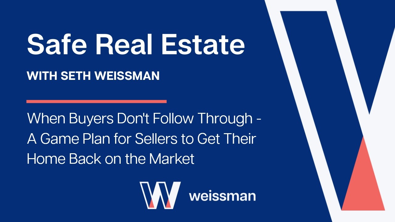 Video Thumbnail for Safe Real Estate with Seth Weissman: When Buyers Don't Follow Through - A Game Plan for Sellers