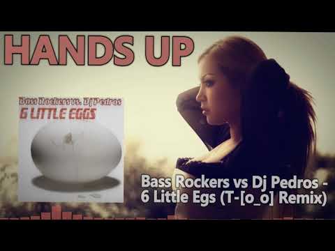 Bass Rockers vs. Dj Pedros - 6 Little Egs(T-[o_o] Remix) [HANDS UP]