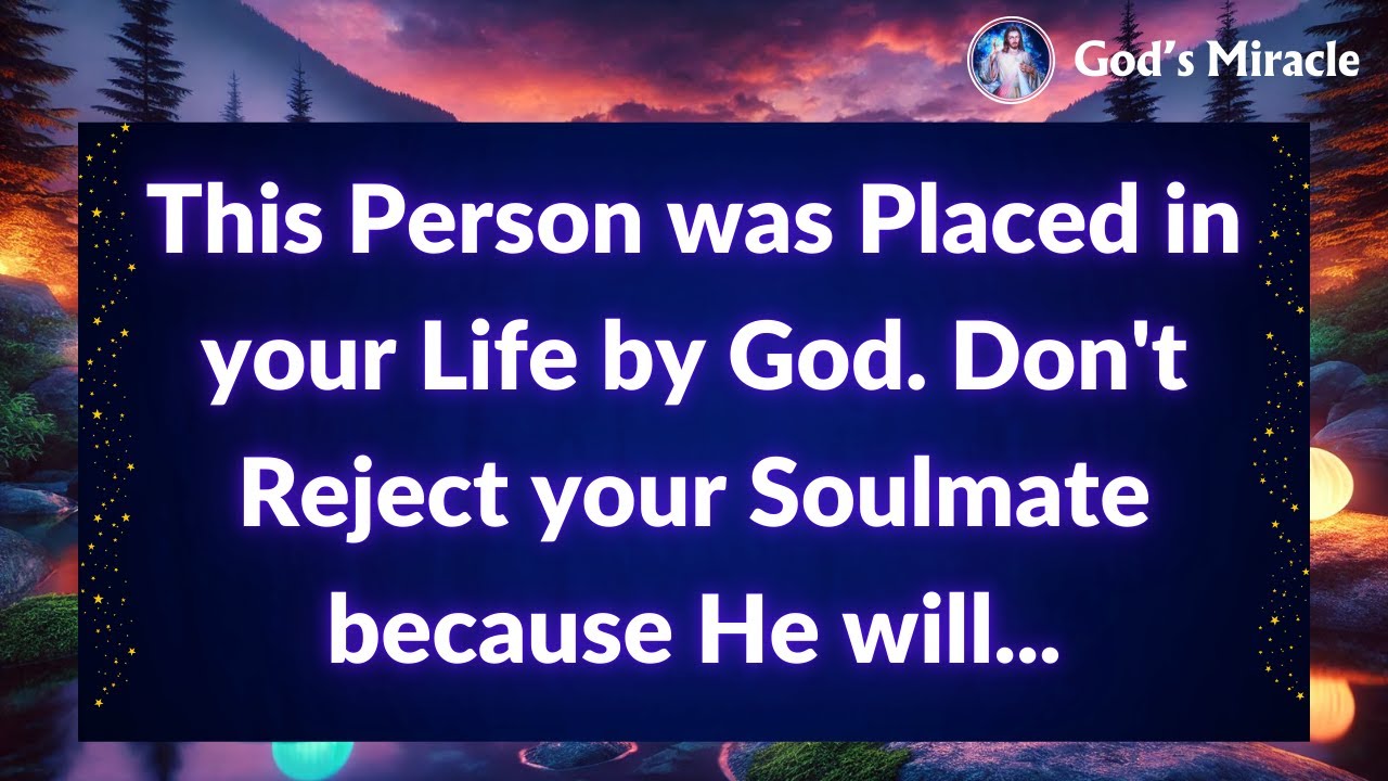 💌 This Person was Placed in your Life by God. Don't Reject your Soulmate because He will...