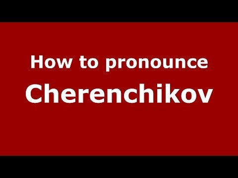 How to pronounce Cherenchikov (Russian/Russia) - PronounceNames.com